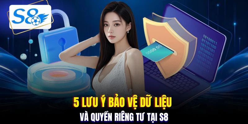 5 lưu ý bảo vệ dữ liệu và quyền riêng tư tại S8