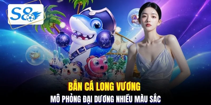 Bắn cá Long Vương mô phỏng đại dương nhiều màu sắc