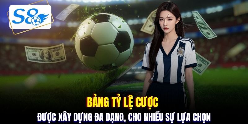Bảng tỷ lệ cược được xây dựng đa dạng, cho nhiều sự lựa chọn
