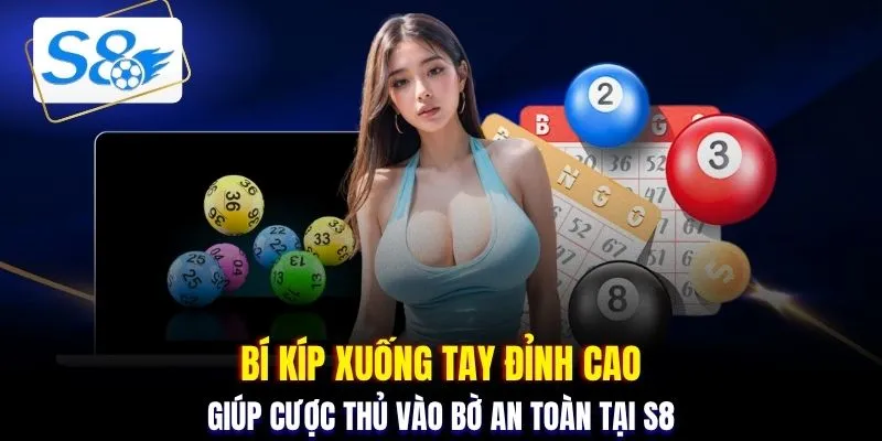 Bí kíp xuống tay đỉnh cao giúp cược thủ vào bờ an toàn tại S8