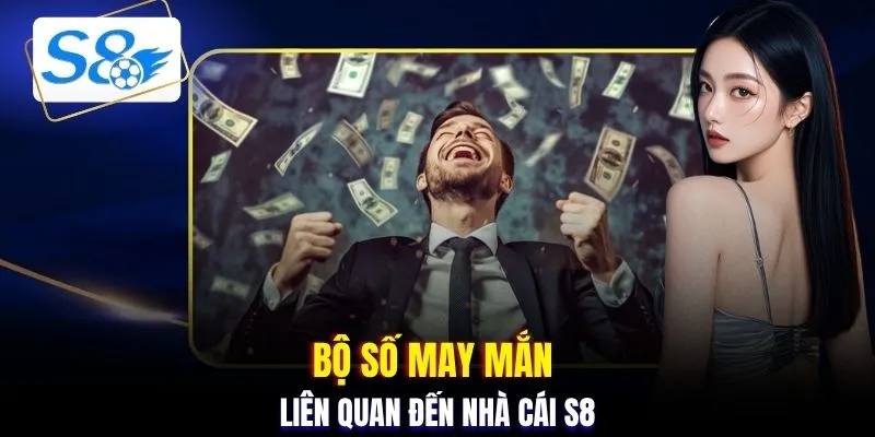 Bộ số may mắn liên quan đến nhà cái S8