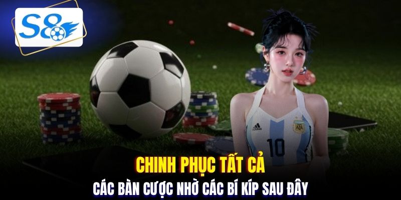Chinh phục tất cả các bàn cược nhờ các bí kíp sau đây