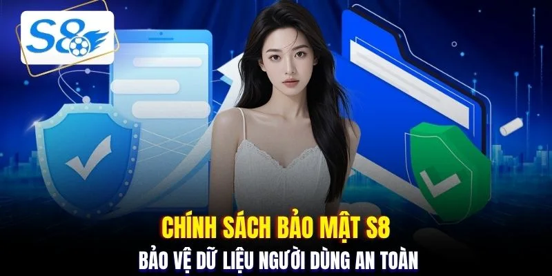 Chính sách bảo mật S8 bảo vệ dữ liệu người dùng an toàn