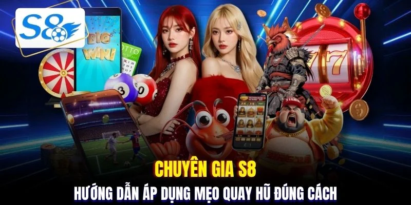 Chuyên gia S8 hướng dẫn áp dụng mẹo quay hũ đúng cách 