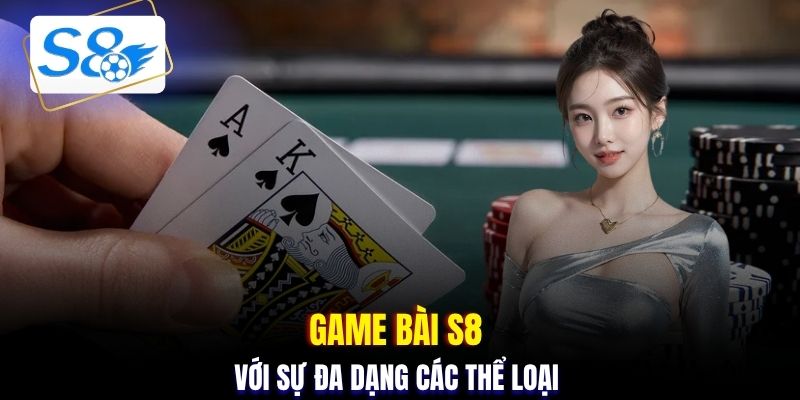 Game bài S8 với sự đa dạng các thể loại