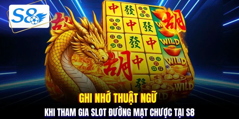 Ghi nhớ thuật ngữ khi tham gia slot đường mạt chược tại S8