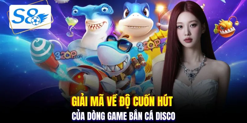 Giải mã về độ cuốn hút của dòng game bắn cá Disco