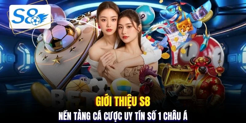 Giới thiệu S8 - Nền tảng cá cược uy tín số 1 châu Á