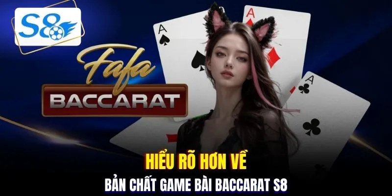 Hiểu rõ hơn về bản chất game bài Baccarat S8
