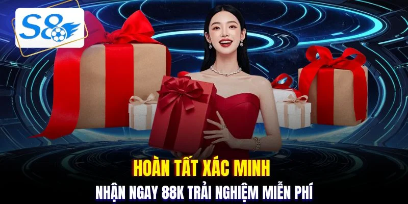 Hoàn tất xác minh nhận ngay 88K trải nghiệm miễn phí