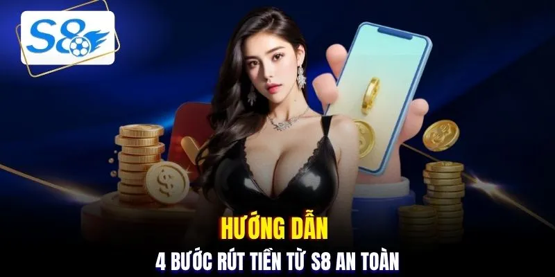 Hướng dẫn 4 bước rút tiền từ S8 an toàn