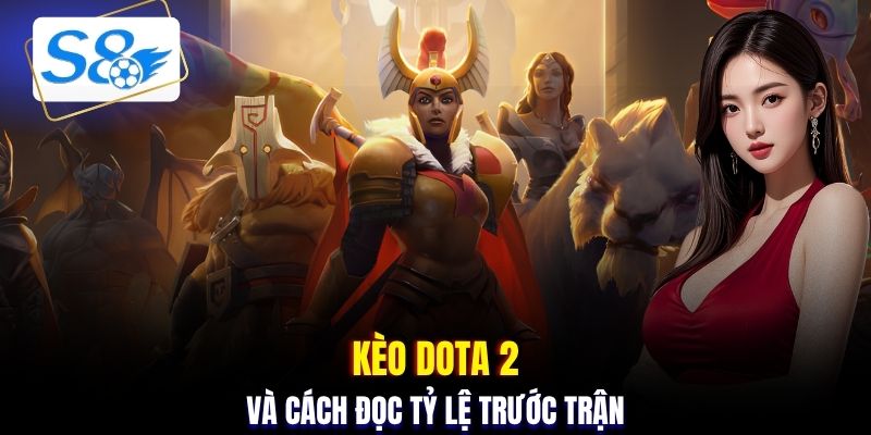 Kèo DOTA 2 và cách đọc tỷ lệ trước trận