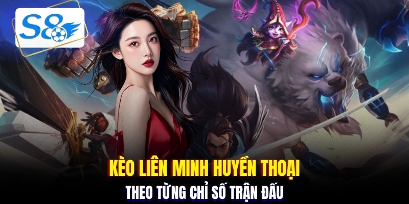 Kèo Liên Minh Huyền Thoại theo từng chỉ số trận đấu