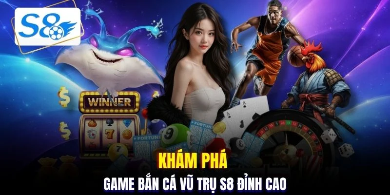 Khám phá game bắn cá Vũ Trụ S8 đỉnh cao
