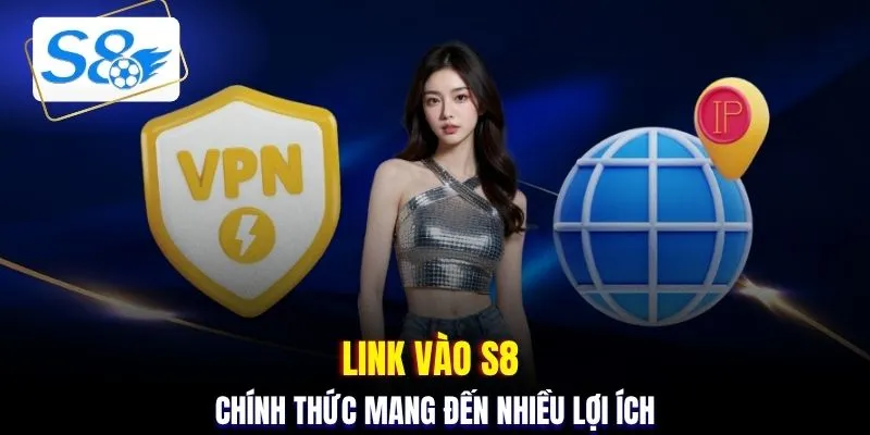 Link vào S8 chính thức mang đến nhiều lợi ích