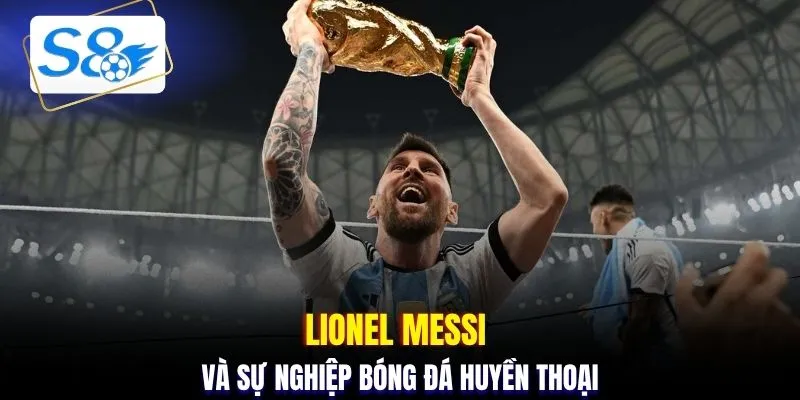 Lionel Messi và sự nghiệp bóng đá huyền thoại