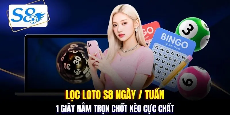 Lọc loto S8 ngày / tuần 1 giây nắm trọn chốt kèo cực chất