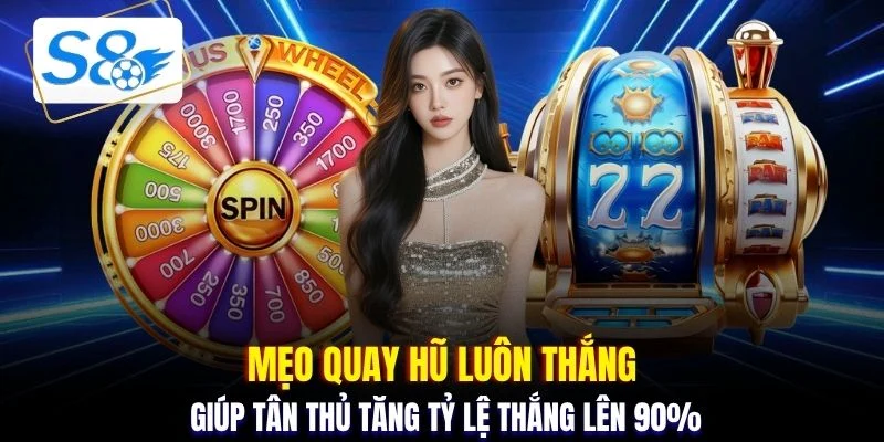 Mẹo quay hũ luôn thắng giúp tân thủ tăng tỷ lệ thắng lên 90%
