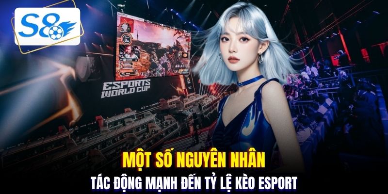 Một số nguyên nhân tác động mạnh đến tỷ lệ kèo Esport