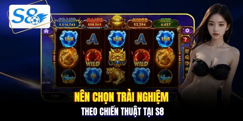 Nên chọn trải nghiệm theo chiến thuật tại S8