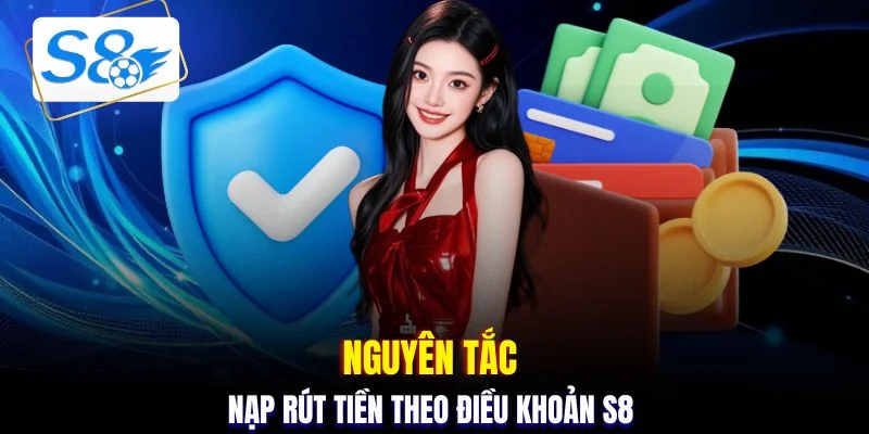Nguyên tắc nạp rút tiền theo điều khoản S8
