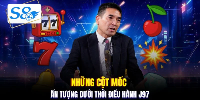 Những cột mốc ấn tượng dưới thời điều hành J97