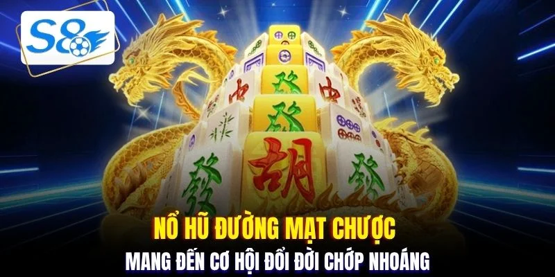 Nổ hũ đường mạt chược mang đến cơ hội đổi đời chớp nhoáng