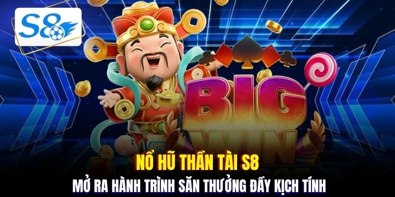 Nổ hũ Thần Tài S8 mở ra hành trình săn thưởng đầy kịch tính