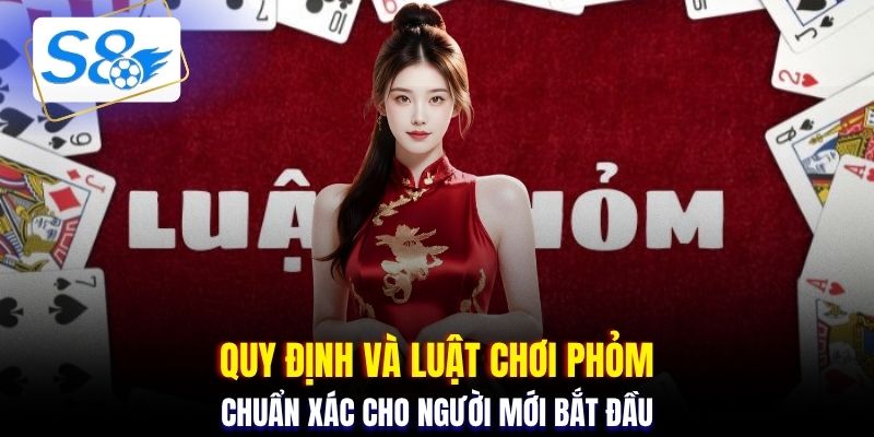 Quy định và luật chơi phỏm chuẩn xác cho người mới bắt đầu