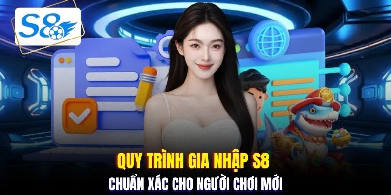 Quy trình gia nhập S8 chuẩn xác cho người chơi mới