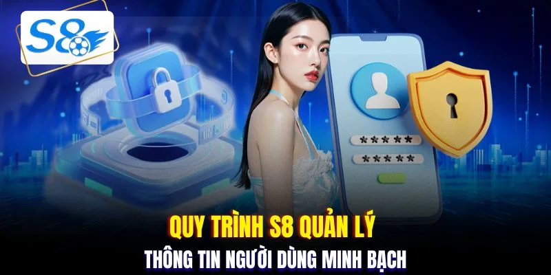 Quy trình S8 quản lý thông tin người dùng minh bạch