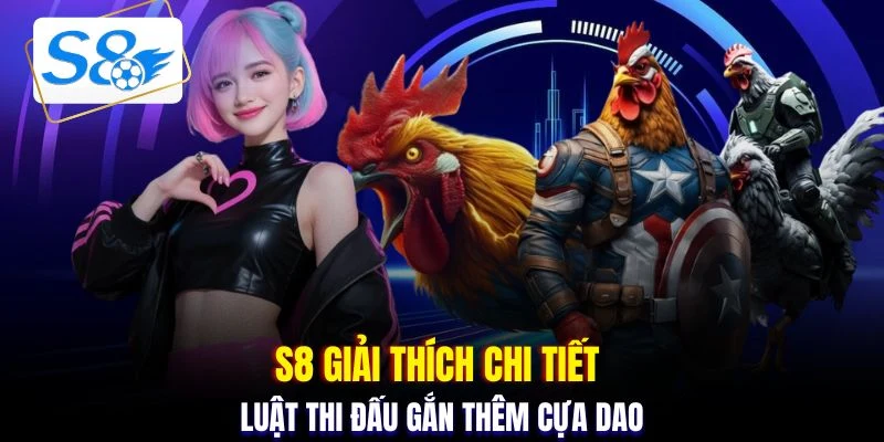 S8 giải thích chi tiết luật thi đấu gắn thêm cựa dao