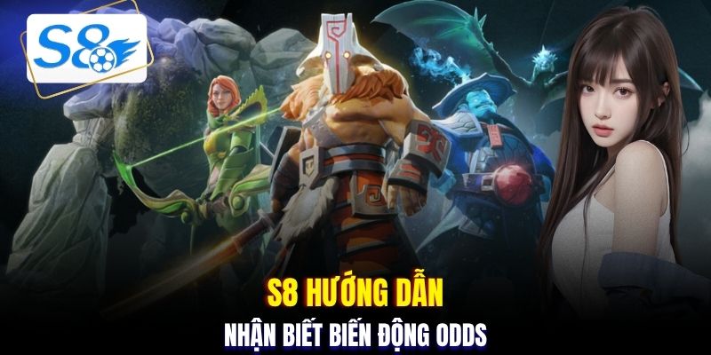 S8 hướng dẫn nhận biết biến động Odds
