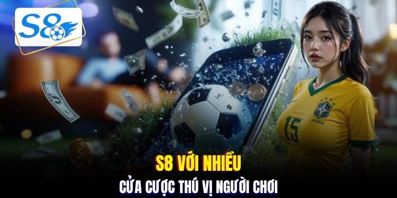 S8 với nhiều cửa cược thú vị người chơi