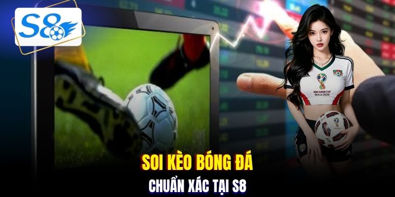 Soi kèo bóng đá chuẩn xác tại S8