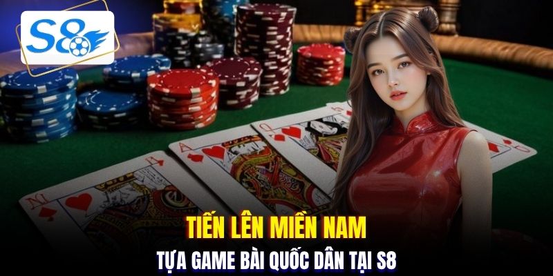 Tiến Lên Miền Nam tựa game bài quốc dân tại S8