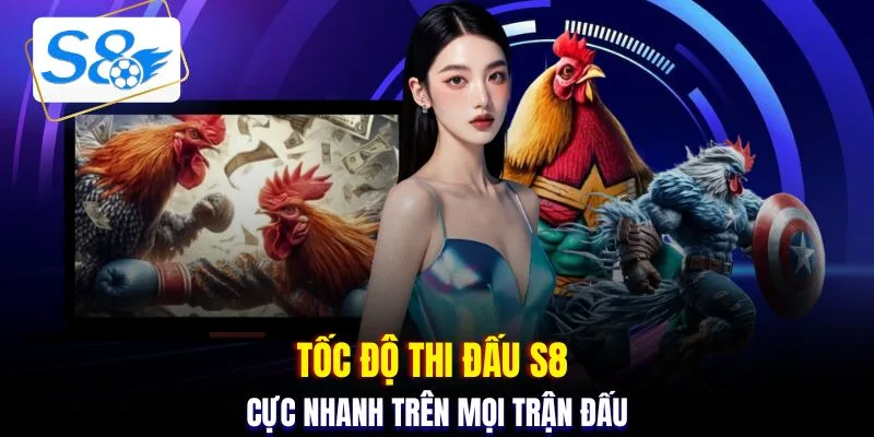 Tốc độ thi đấu S8 cực nhanh trên mọi trận đấu